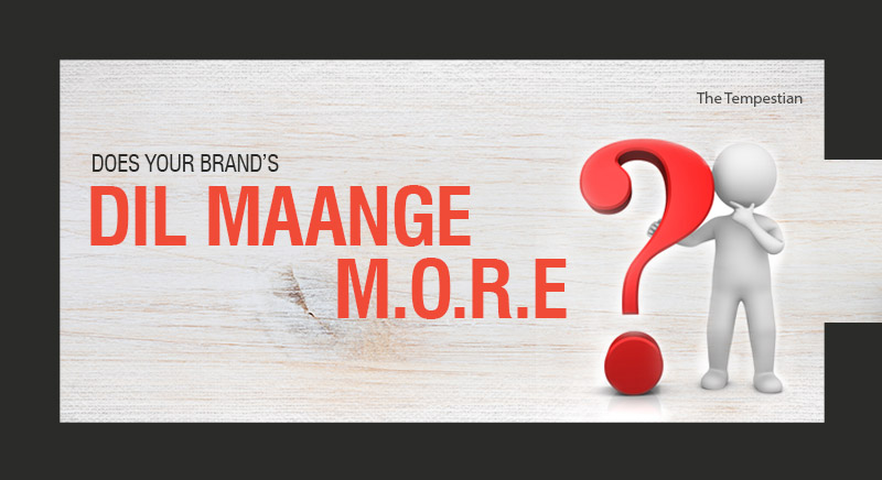 Does Your Brand’s Dil Maange M.o.r.e?