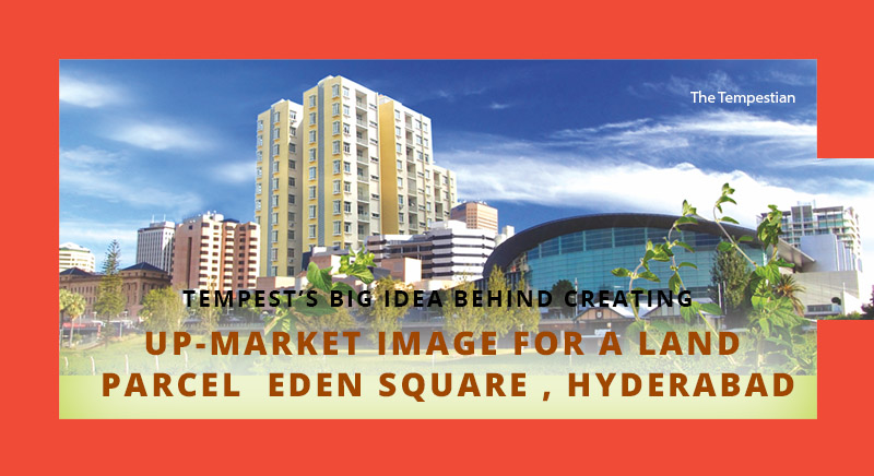 Tempest big idea behind creating up-market image for a land parcel  Eden Square , hyderabad