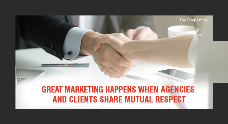 Great Marketing happens when Agencies and Clients share  Mutual Respect